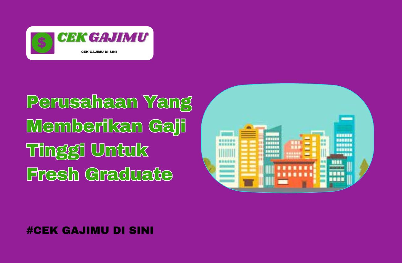 10 Perusahaan Yang Memberikan Gaji Tinggi Untuk Fresh Graduate