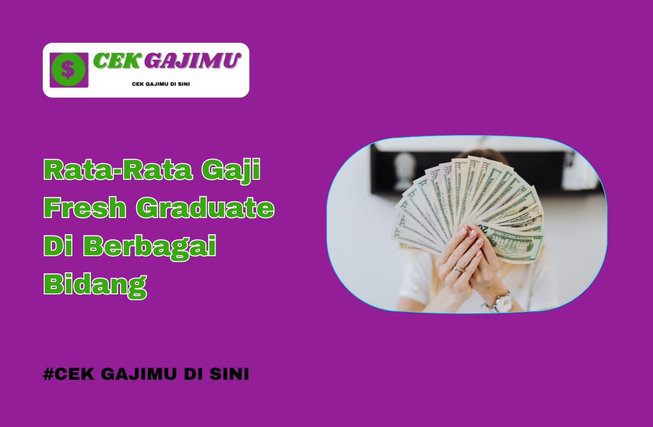 Rata-Rata Gaji Fresh Graduate Di Berbagai Bidang