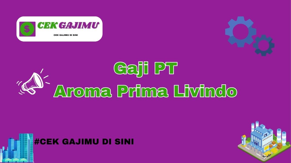 Gaji PT Aroma Prima Livindo Semua Jabatan Tahun 2024 Semua Jabatan