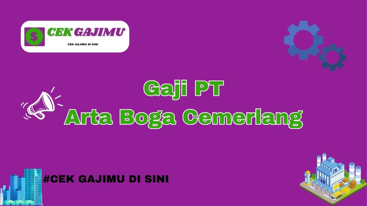 Gaji PT Arta Boga Cemerlang Semua Jabatan Tahun 2024 Info Terbaru