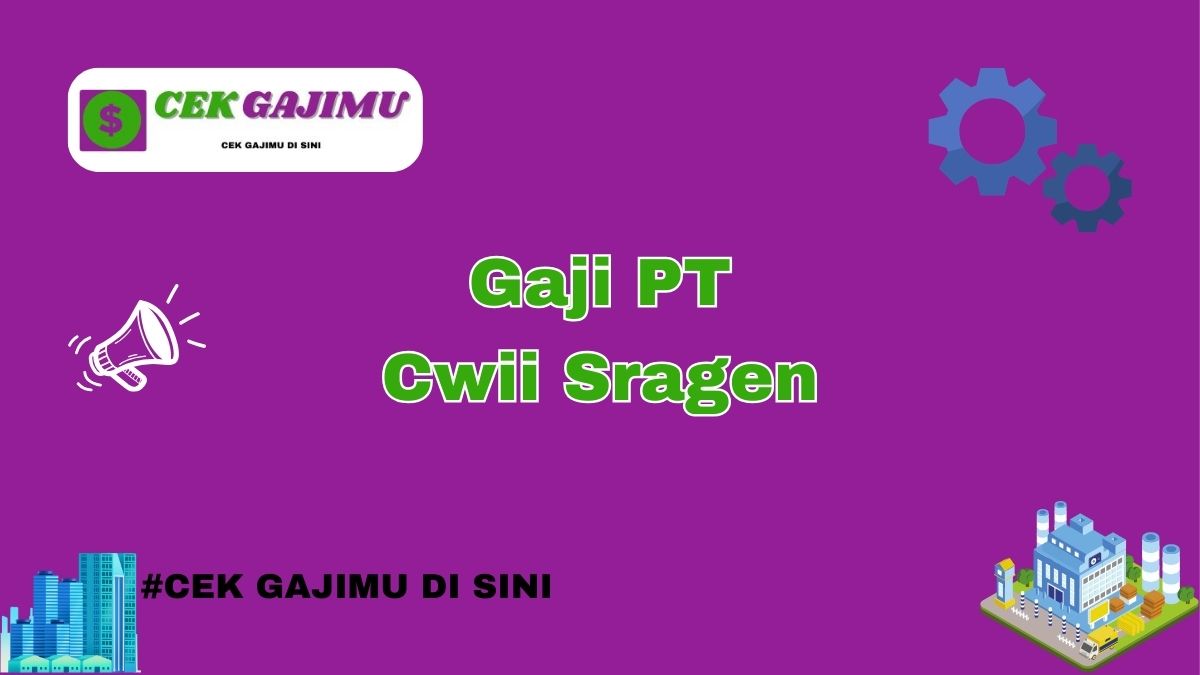 Gaji PT Cwii Sragen Semua Jabatan Tahun 2024 Semua Divisi Tahun 2025 Semua Divisi