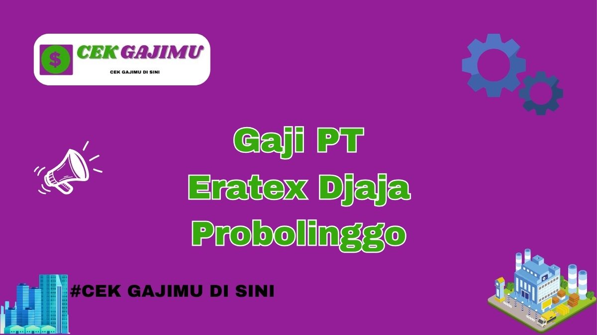 Gaji PT Eratex Djaja Probolinggo Terbaru Tahun 2024 Resmi Tahun 2025 Valid