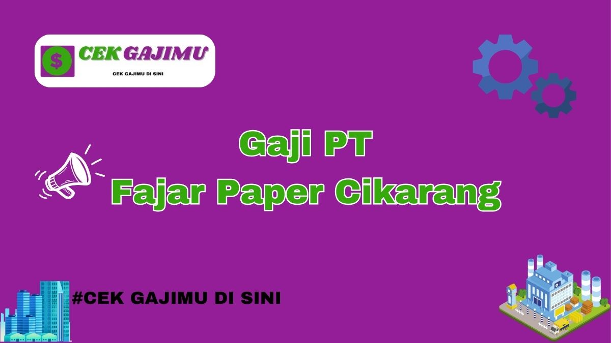 Gaji PT Fajar Paper Cikarang Terbaru Tahun 2024 Info Terbaru