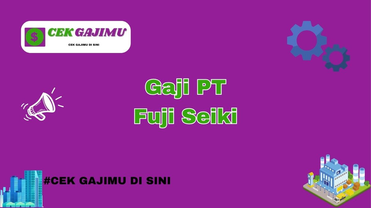 Gaji PT Fuji Seiki Terbaru Tahun 2024 Semua Divisi