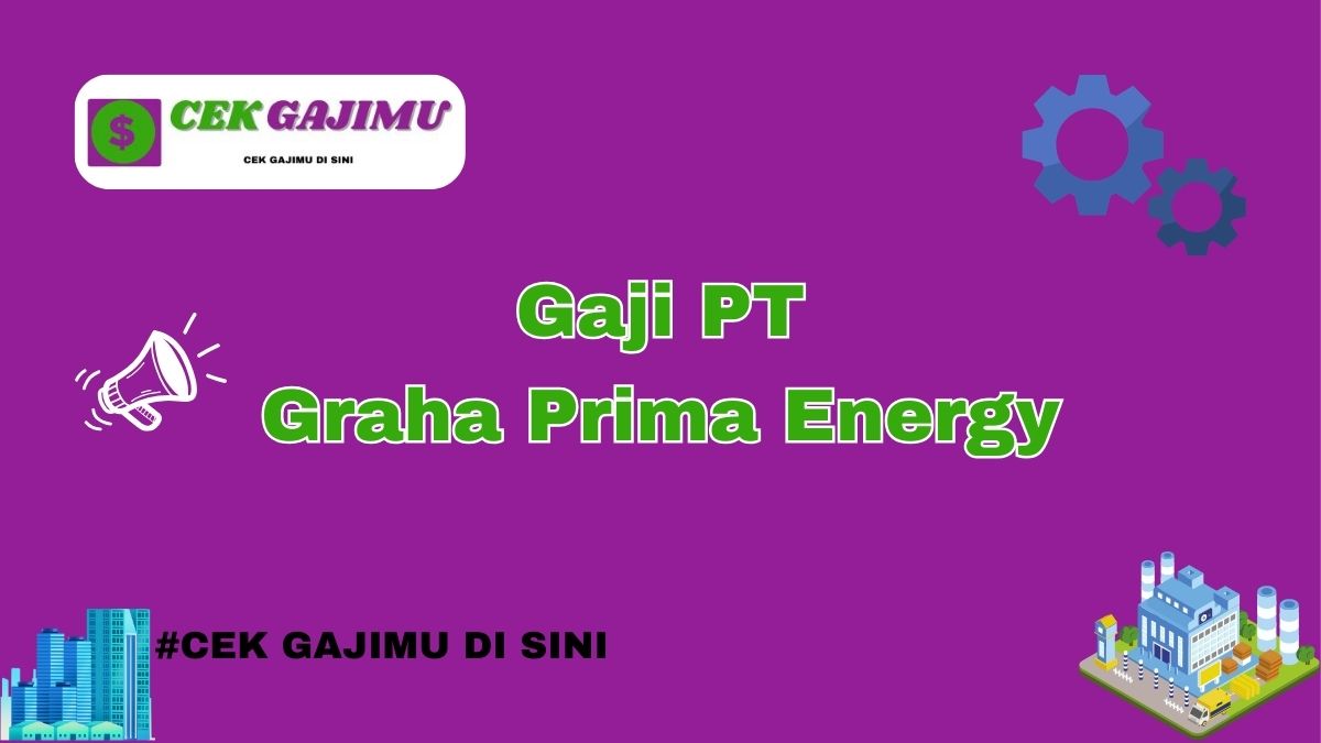 Gaji PT Graha Prima Energy Terbaru Tahun 2024 Semua Divisi