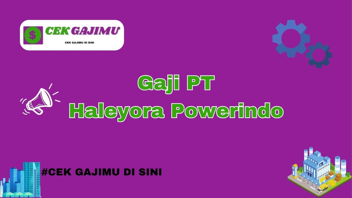 Gaji PT Haleyora Powerindo Semua Jabatan Tahun 2024 Terbaru