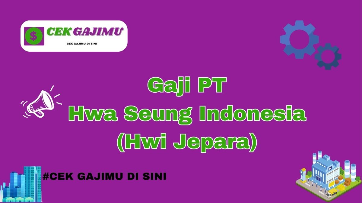 Gaji PT Hwa Seung Indonesia (Hwi Jepara) Terbaru Tahun 2024 Semua Divisi Tahun 2025 Semua Divisi