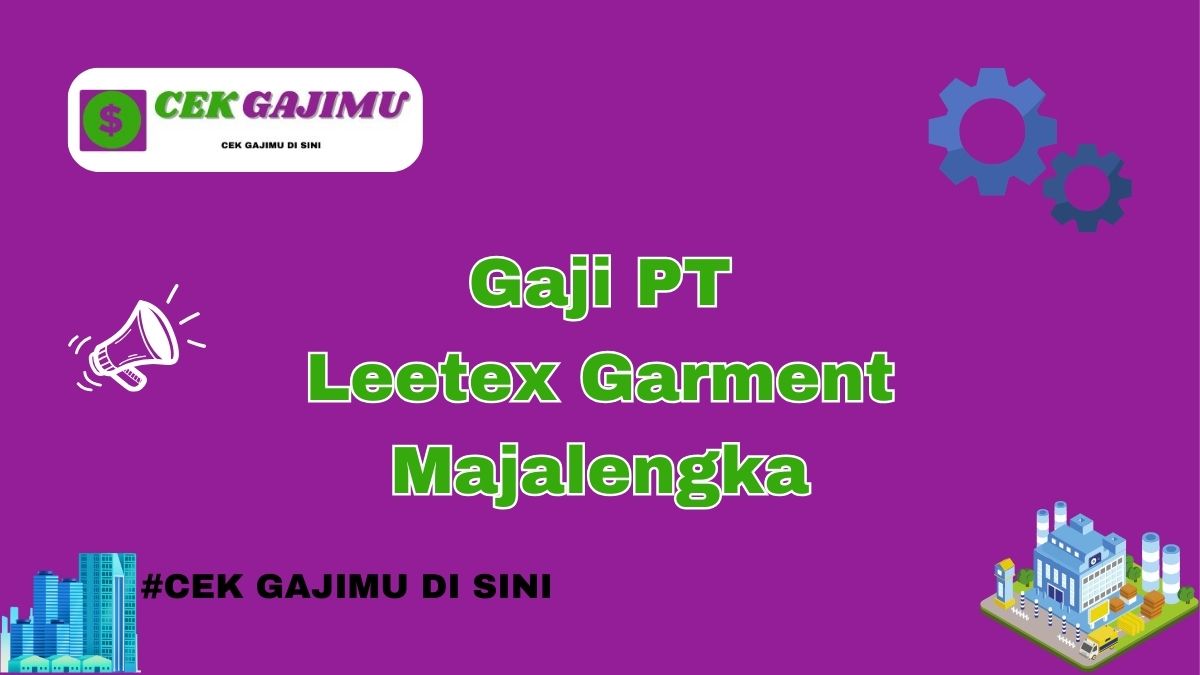 Gaji PT Leetex Garment Majalengka Semua Posisi Tahun 2024 Terkini Tahun 2025 Lengkap