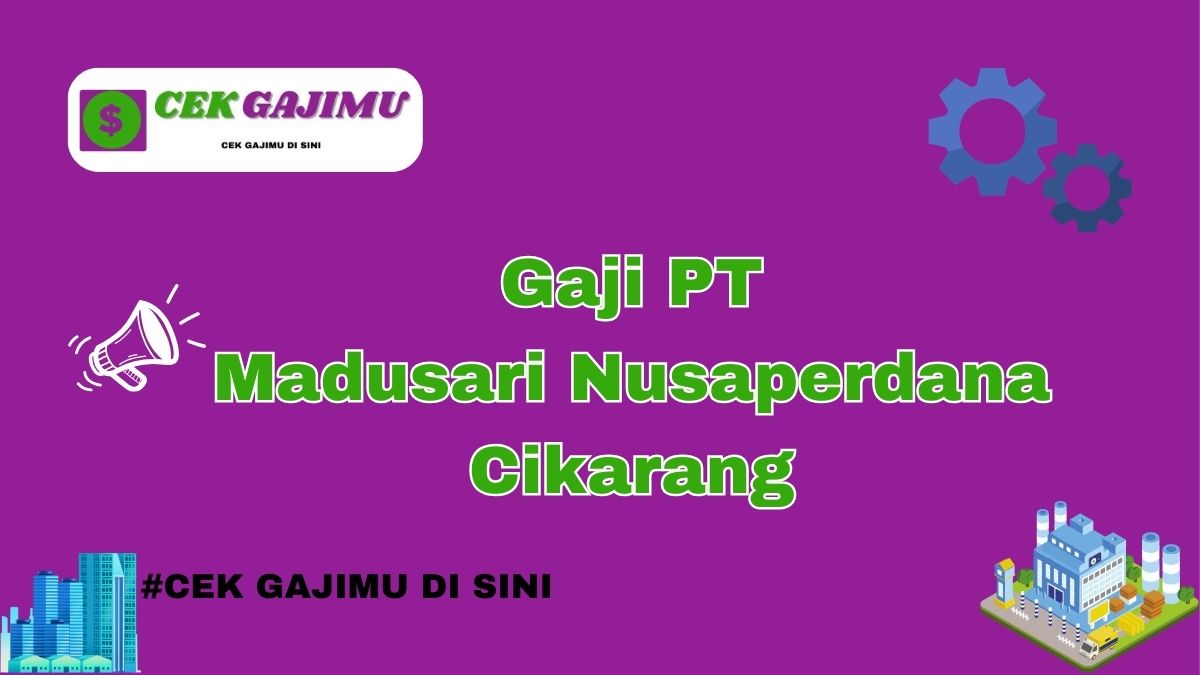 Gaji PT Madusari Nusaperdana Cikarang Terbaru Tahun 2024 Info Terbaru