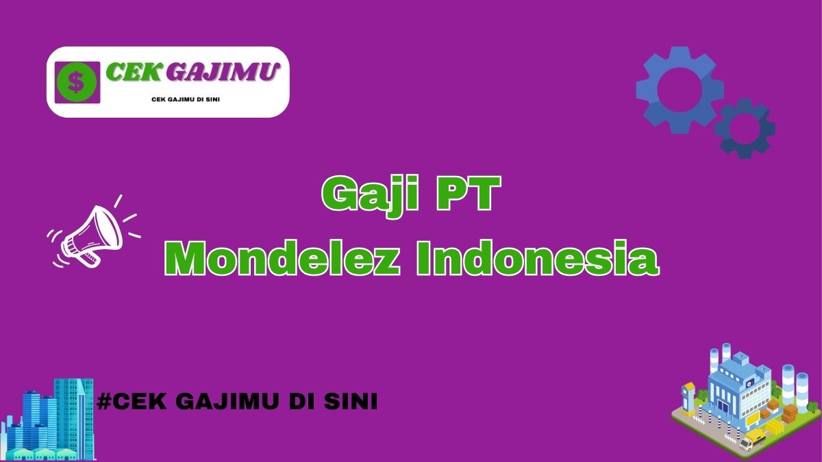 Gaji PT Mondelez Indonesia Terbaru Tahun 2024 Resmi