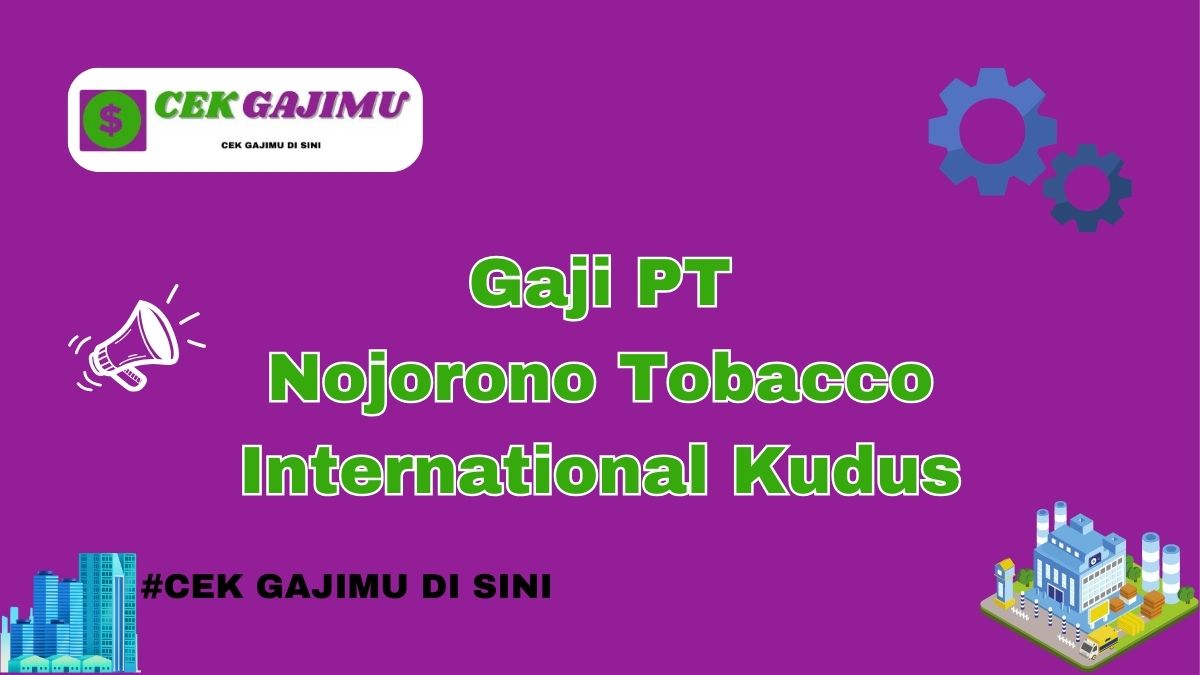 Gaji PT Nojorono Tobacco International Kudus Terbaru Tahun 2024 Semua Divisi