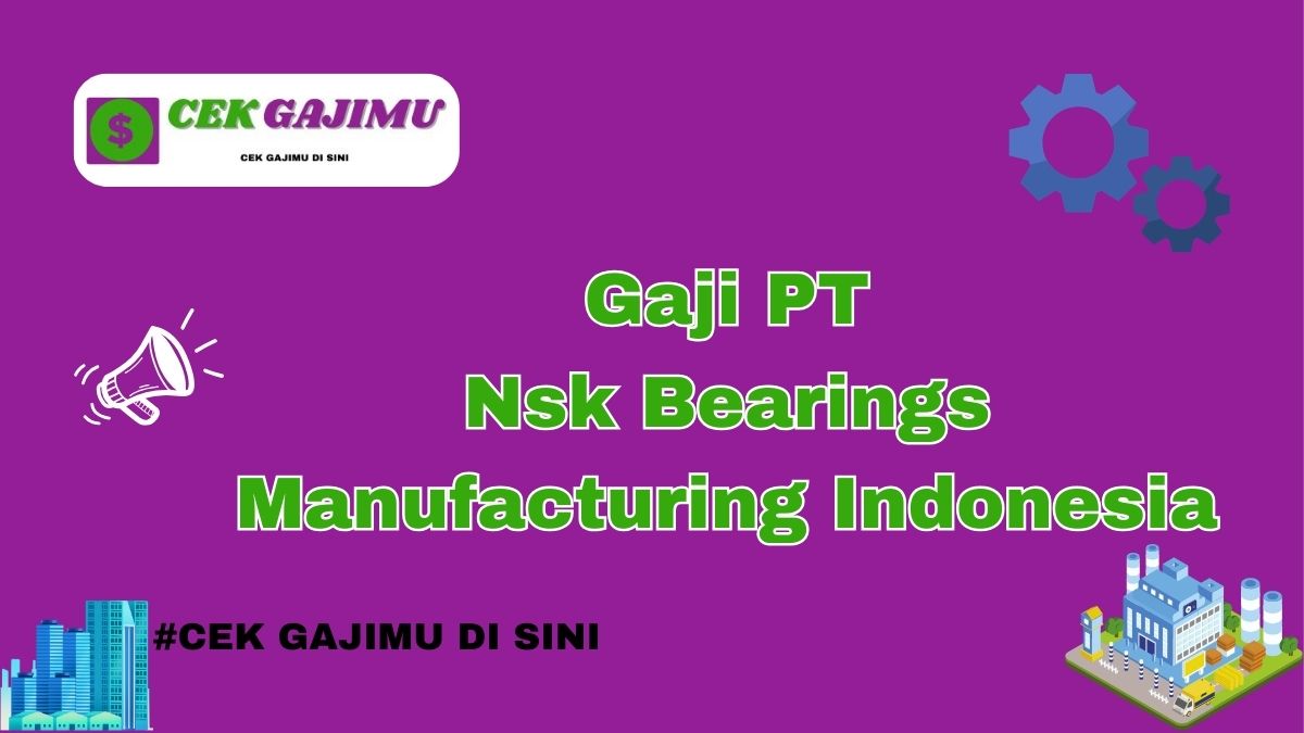 Gaji PT Nsk Bearings Manufacturing Indonesia Terbaru Tahun 2024 Valid