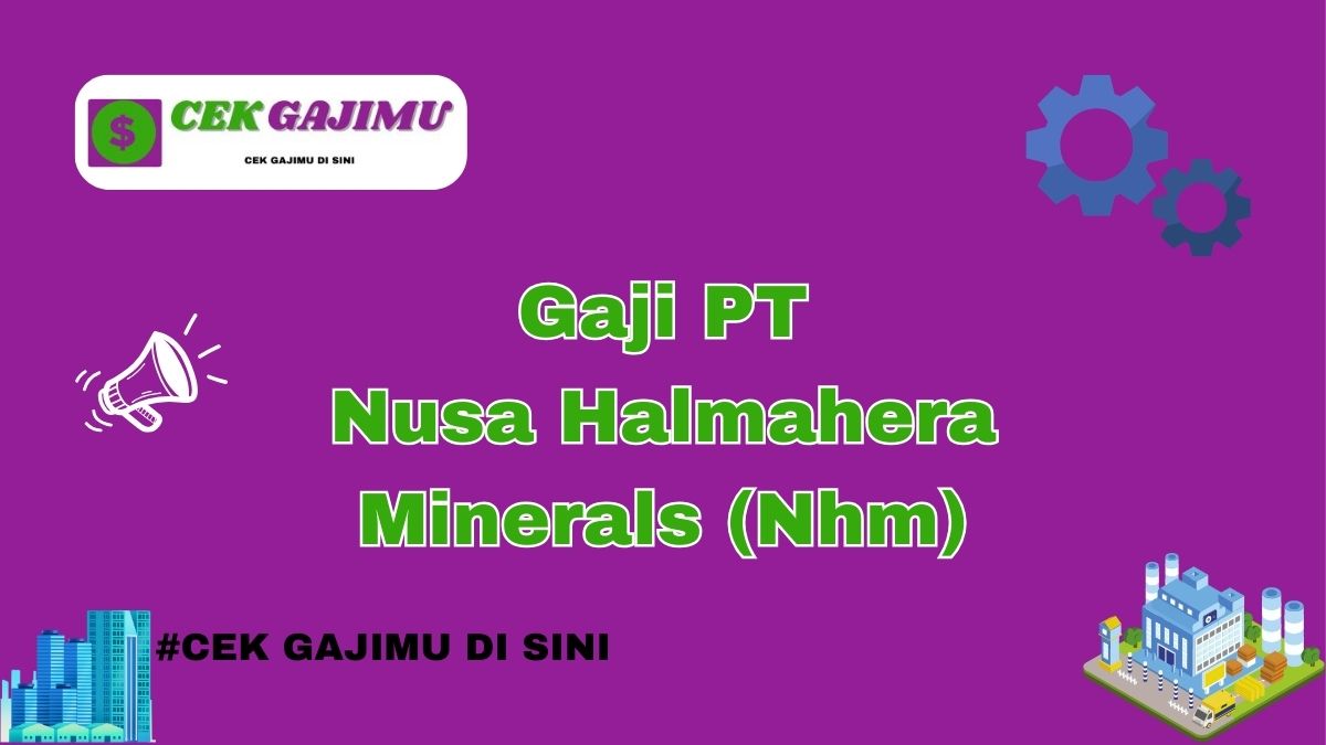 Gaji PT Nusa Halmahera Minerals (Nhm) Terbaru Tahun 2024 Semua Divisi