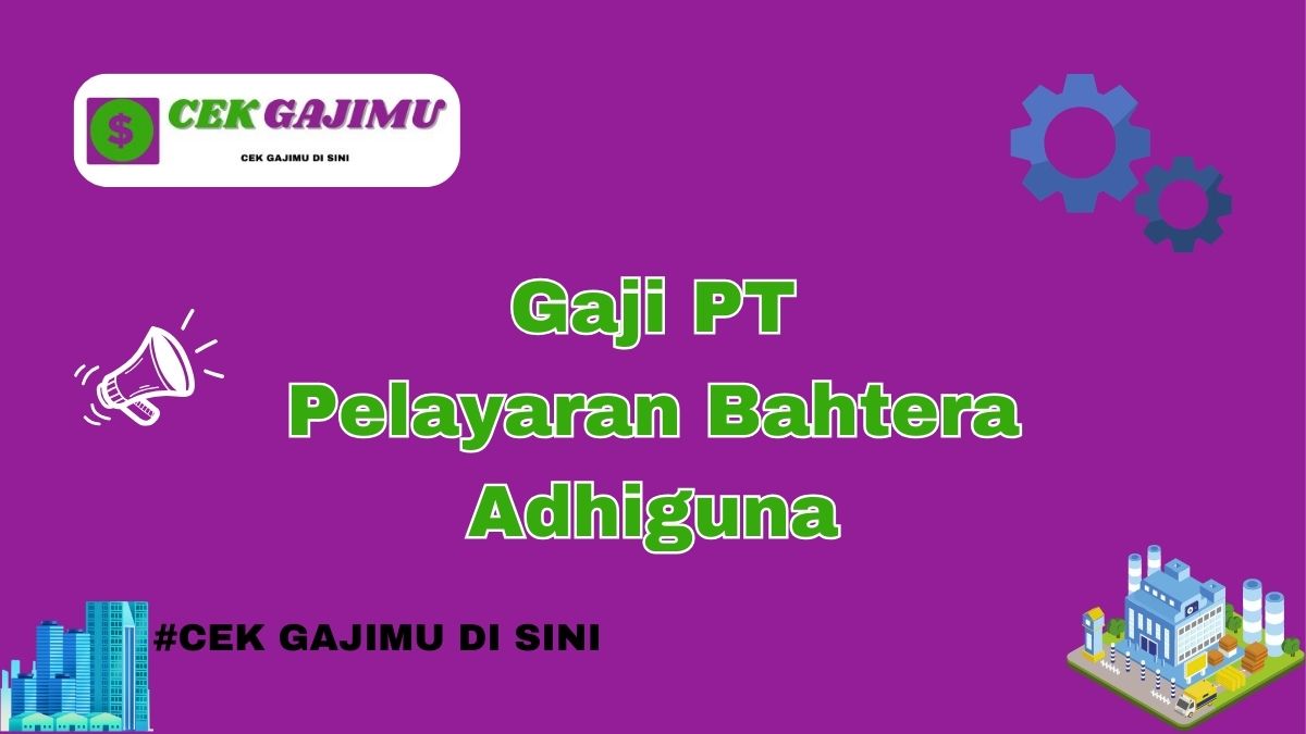 Gaji PT Pelayaran Bahtera Adhiguna Semua Posisi Tahun 2024 Terbaru