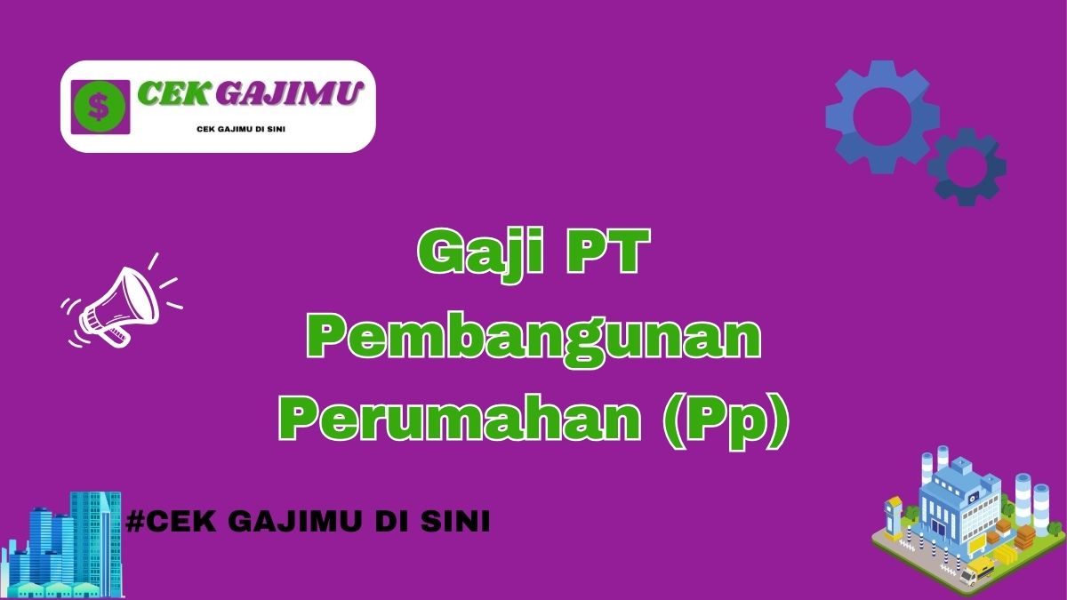 Gaji PT Pembangunan Perumahan (Pp) Semua Posisi Tahun 2024 Terbaru Tahun 2025 Terbaru