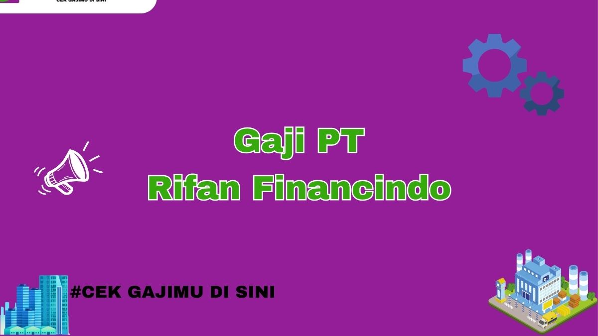 Gaji PT Rifan Financindo Semua Jabatan Tahun 2024 Terkini Tahun 2025 Terkini