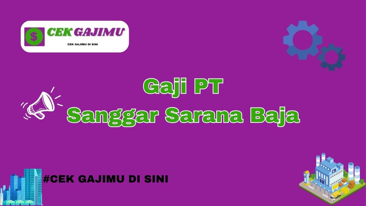 Gaji PT Sanggar Sarana Baja Terbaru Tahun 2024 Terbaru