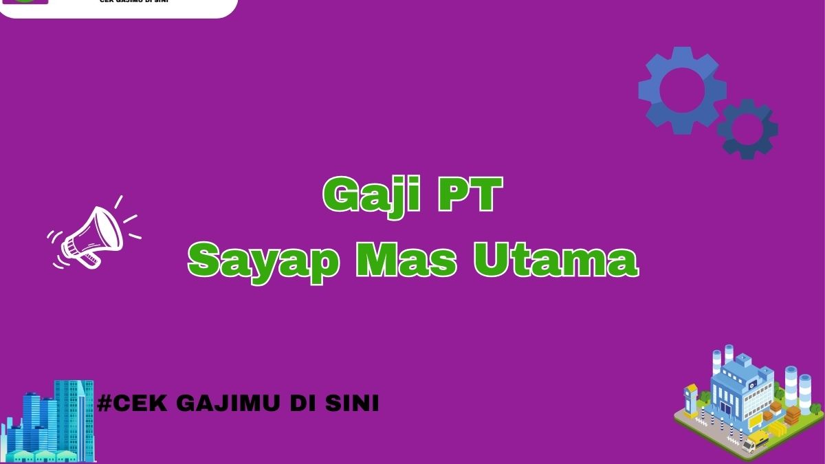 Gaji PT Sayap Mas Utama Terbaru Tahun 2024 Update