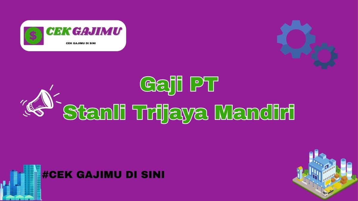 Gaji PT Stanli Trijaya Mandiri Terbaru Tahun 2024 Resmi