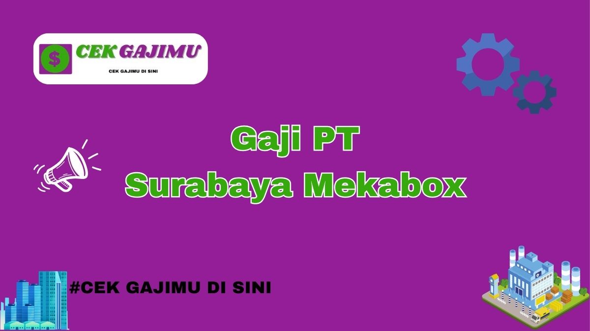 Gaji PT Surabaya Mekabox Semua Posisi Tahun 2024 Terkini