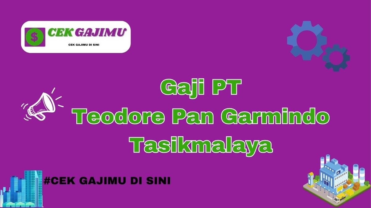Gaji PT Teodore Pan Garmindo Tasikmalaya Semua Jabatan Tahun 2024 Info Terbaru Tahun 2025 Update