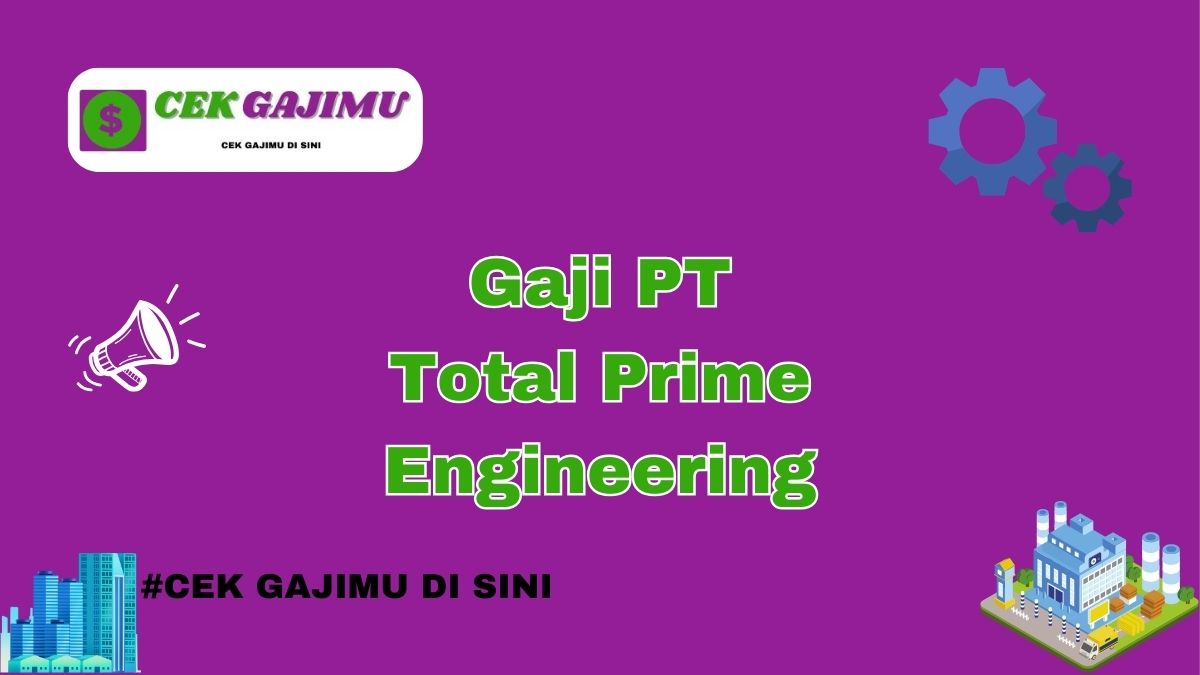 Gaji PT Total Prime Engineering Terbaru Tahun 2024 Valid