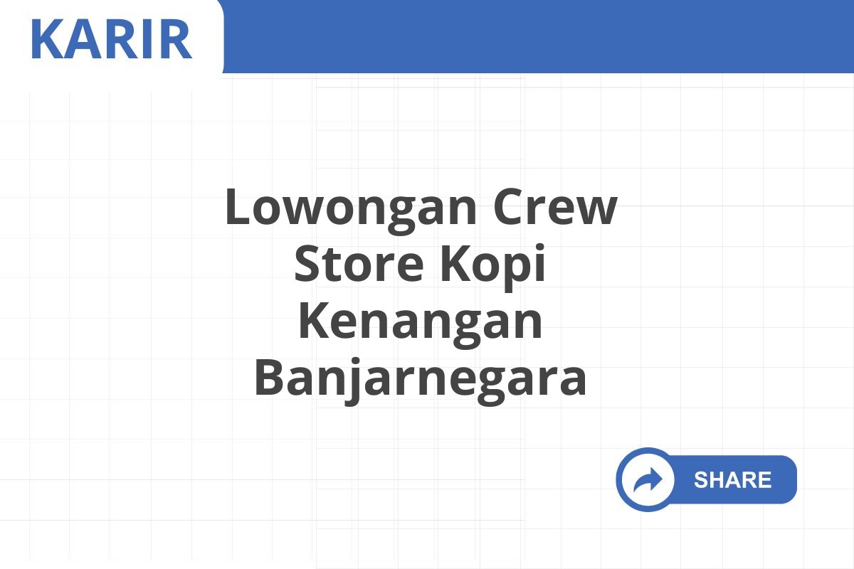 Lowongan Crew Store Kopi Kenangan Banjarnegara Januari 2025