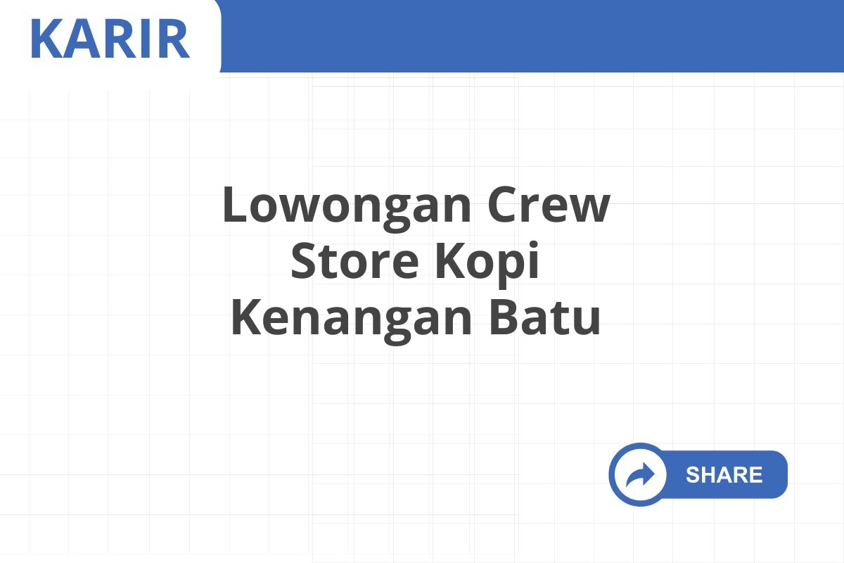 Lowongan Crew Store Kopi Kenangan Batu Januari 2025 (Resmi)