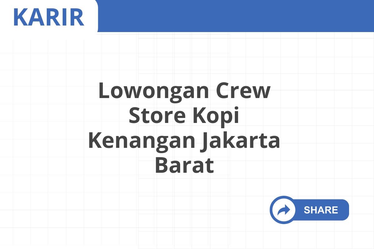 Lowongan Crew Store Kopi Kenangan Jakarta Barat Januari 2025 (Apply Now)