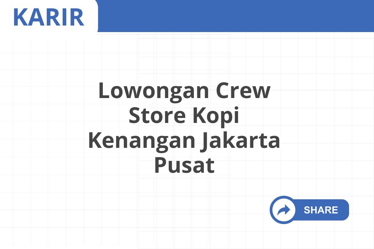 Lowongan Crew Store Kopi Kenangan Jakarta Pusat Januari 2025 (Lamar Sekarang)