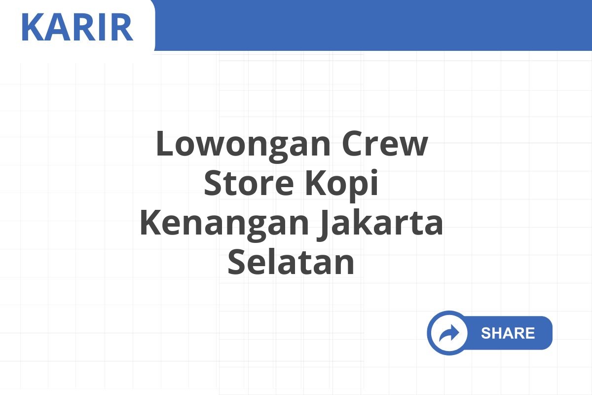 Lowongan Crew Store Kopi Kenangan Jakarta Selatan Januari 2025