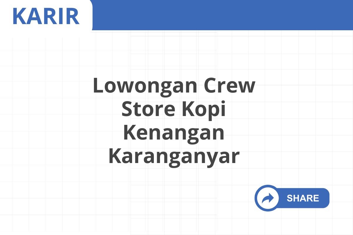 Lowongan Crew Store Kopi Kenangan Karanganyar Januari 2025 (Apply Now)