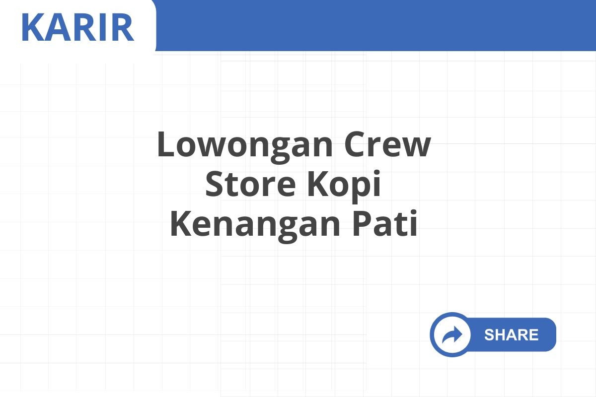 Lowongan Crew Store Kopi Kenangan Pati Januari 2025 (Lamar Sekarang)