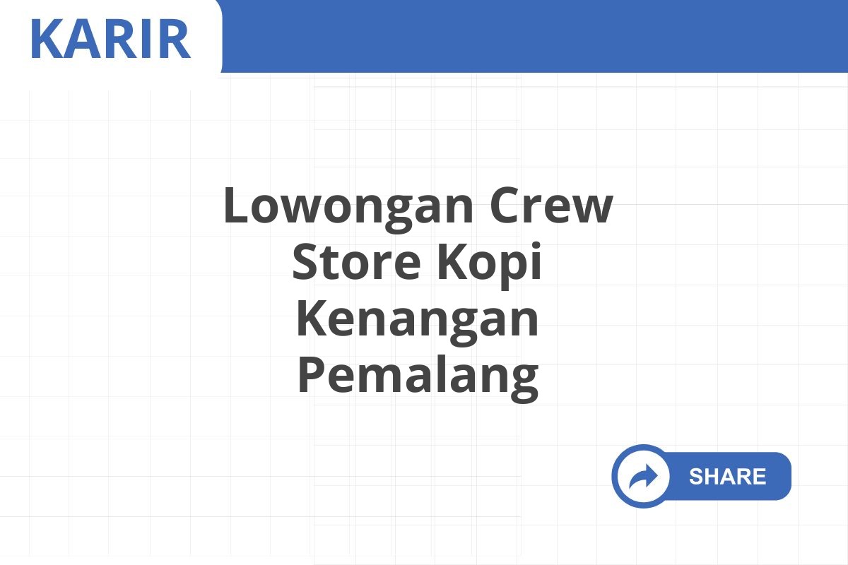 Lowongan Crew Store Kopi Kenangan Pemalang Januari 2025 (Resmi)