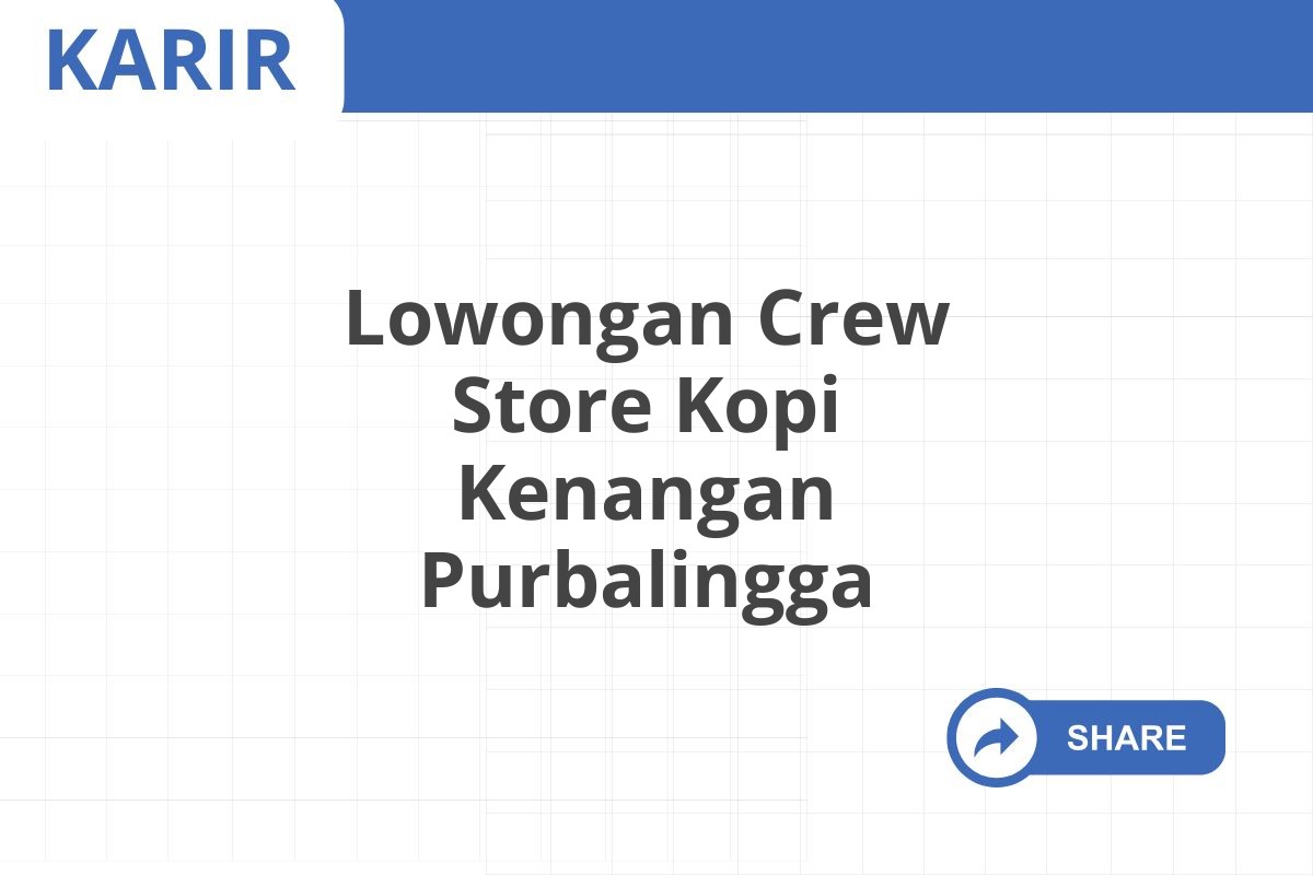 Lowongan Crew Store Kopi Kenangan Purbalingga Desember 2024 Tahun 2025