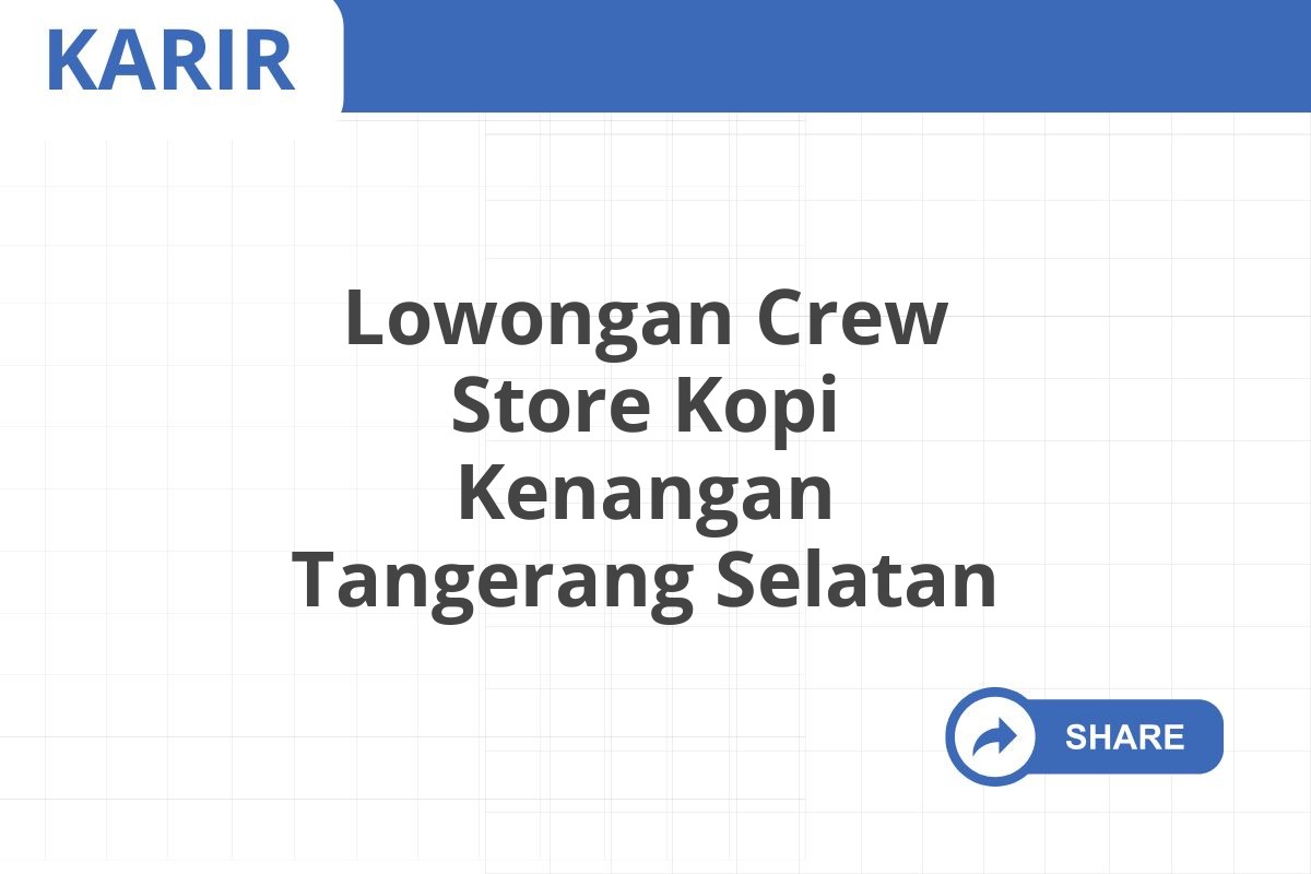 Lowongan Crew Store Kopi Kenangan Tangerang Selatan Januari 2025 (Lamar Sekarang)