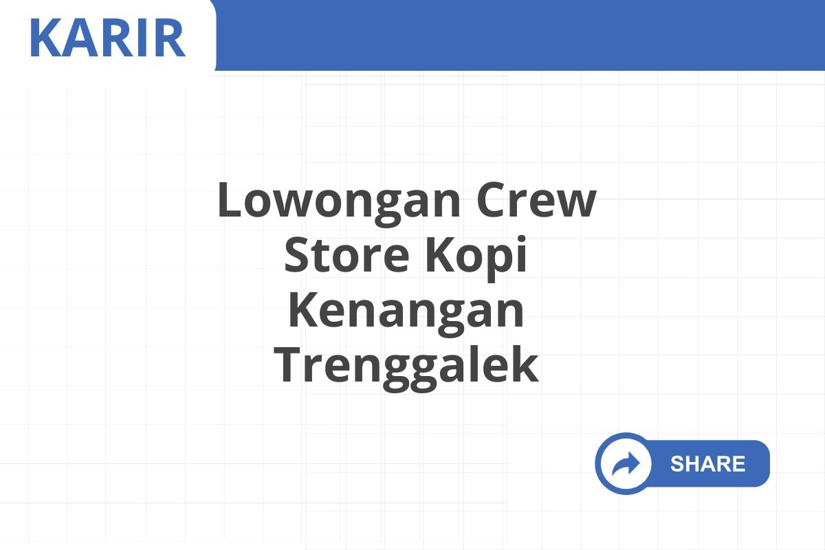 Lowongan Crew Store Kopi Kenangan Trenggalek Januari 2025