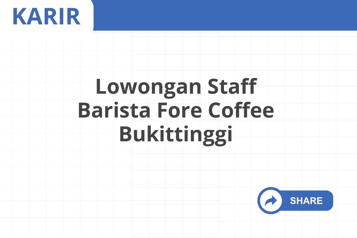 Lowongan Staff Barista Fore Coffee Bukittinggi Januari 2025 (Apply Now)