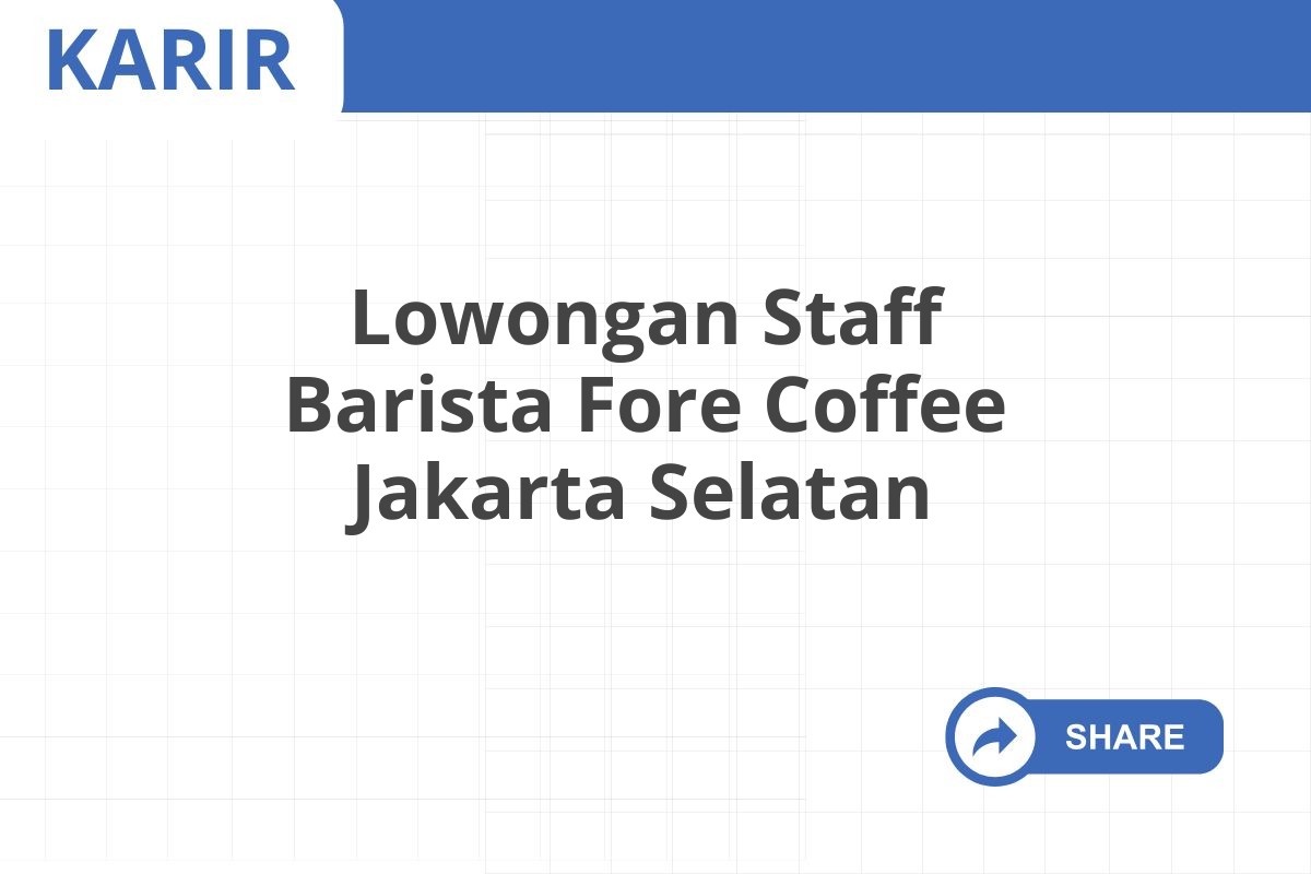 Lowongan Staff Barista Fore Coffee Jakarta Selatan Januari 2025 (Apply Now)