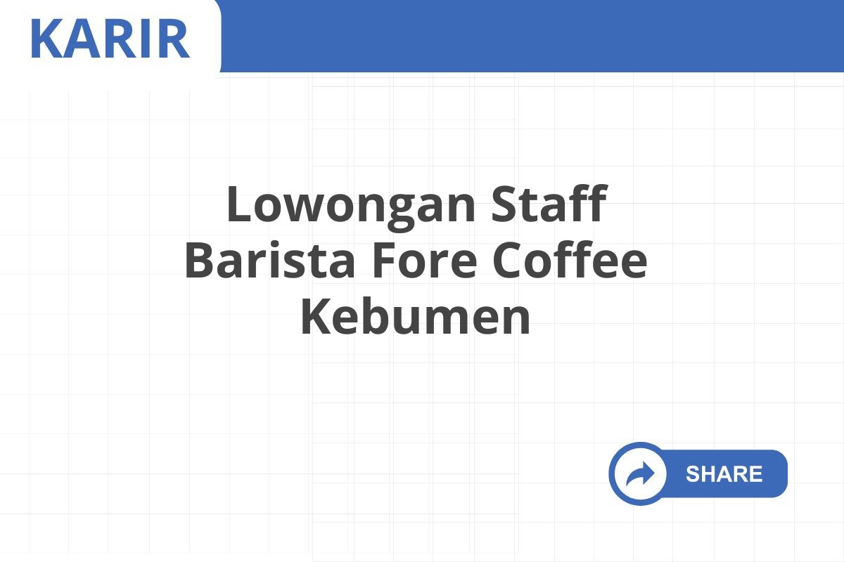 Lowongan Staff Barista Fore Coffee Kebumen Januari 2025