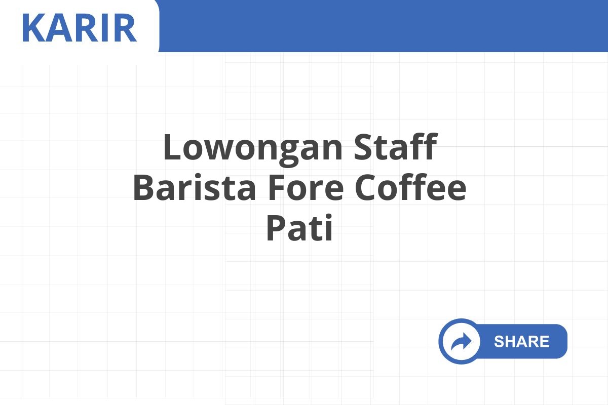 Lowongan Staff Barista Fore Coffee Pati Januari 2025 (Resmi)