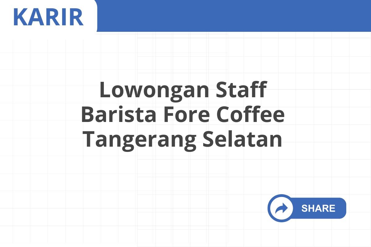 Lowongan Staff Barista Fore Coffee Tangerang Selatan Januari 2025 (Resmi)