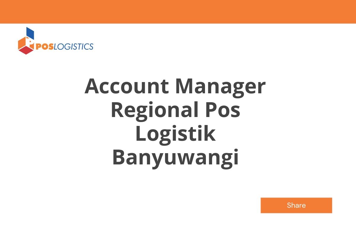 Info Kerja Account Manager Regional Pos Logistik Banyuwangi Januari 2025 (Apply Now)