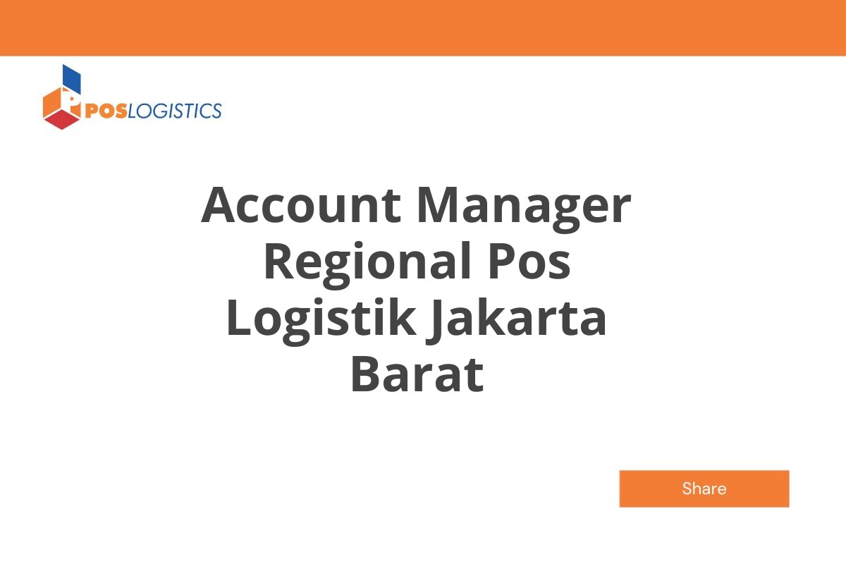 Bursa Kerja Account Manager Regional Pos Logistik Jakarta Barat Januari 2025