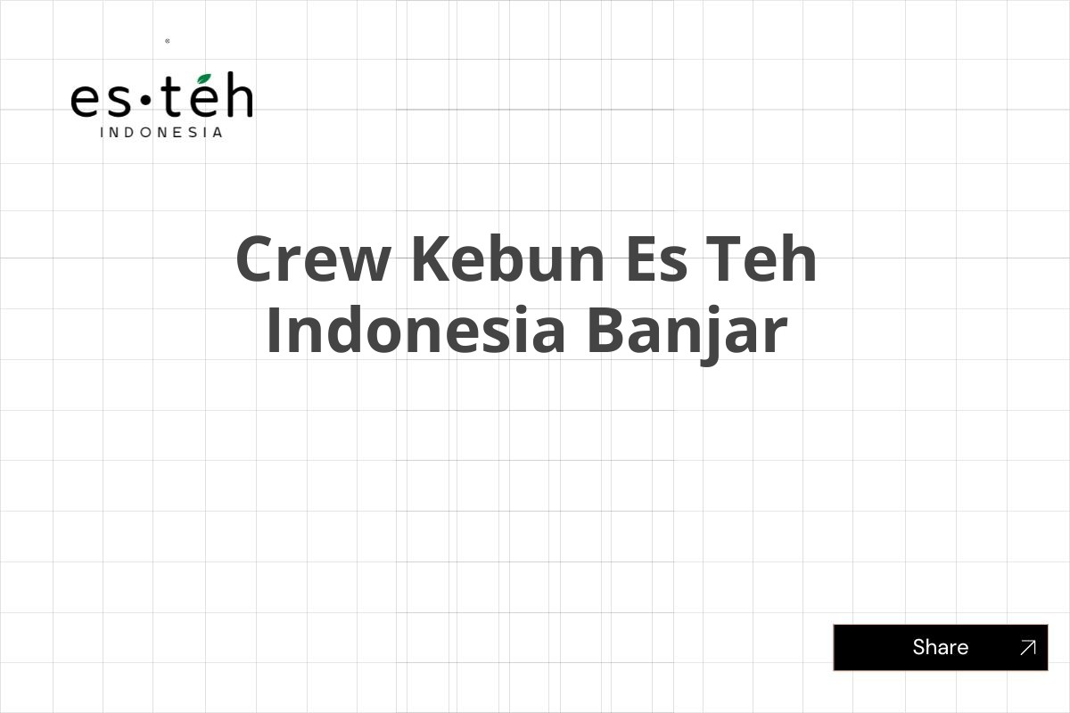 Loker Crew Kebun Es Teh Indonesia Banjar Tahun 2025 (Lamar Sekarang)