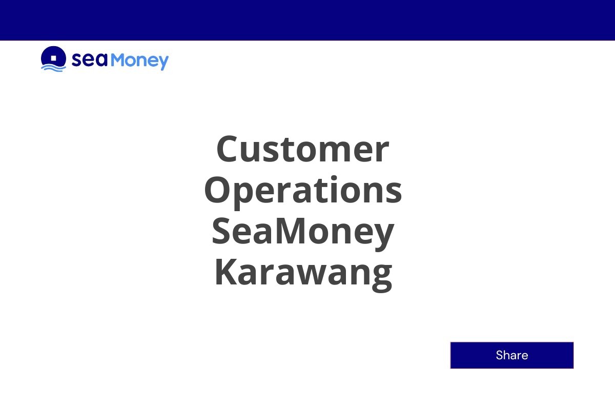 Kerja Sekarang Customer Operations SeaMoney Karawang Tahun 2025 (Resmi)