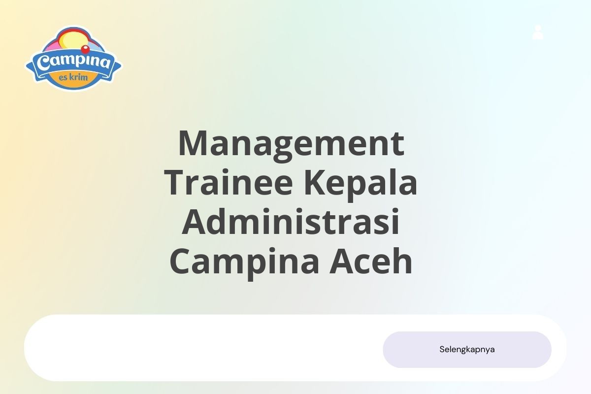 Bursa Kerja Management Trainee Kepala Administrasi Campina Aceh Januari 2025