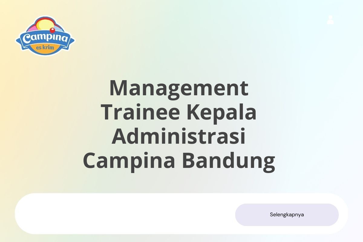 Kerja Sekarang Management Trainee Kepala Administrasi Campina Bandung Januari 2025 (Lamar Sekarang)