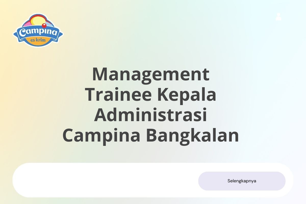 Kerja Sekarang Management Trainee Kepala Administrasi Campina Bangkalan Januari 2025 (Lamar Sekarang)