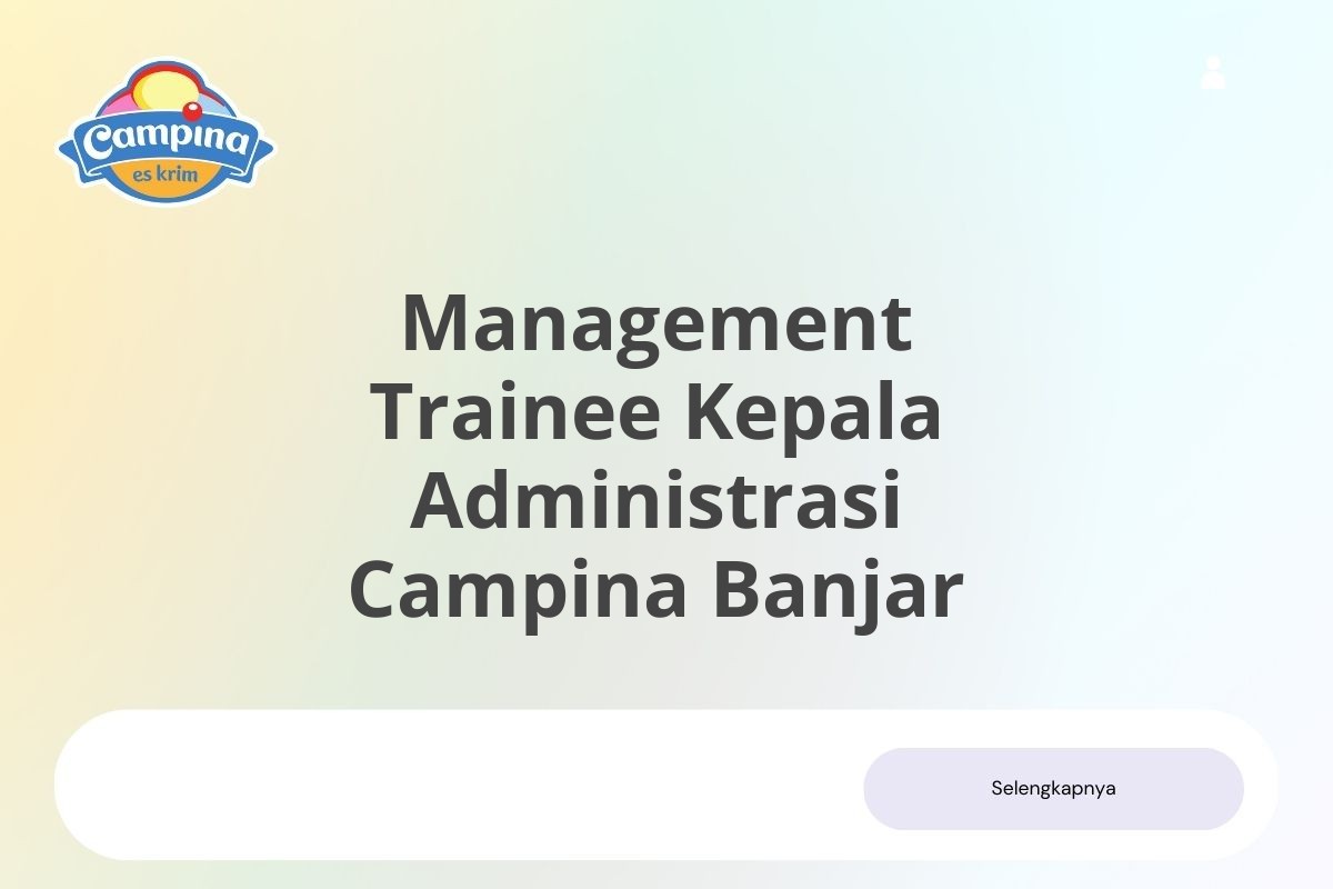 Info Kerja Management Trainee Kepala Administrasi Campina Banjar Desember 2024 (Apply Now)